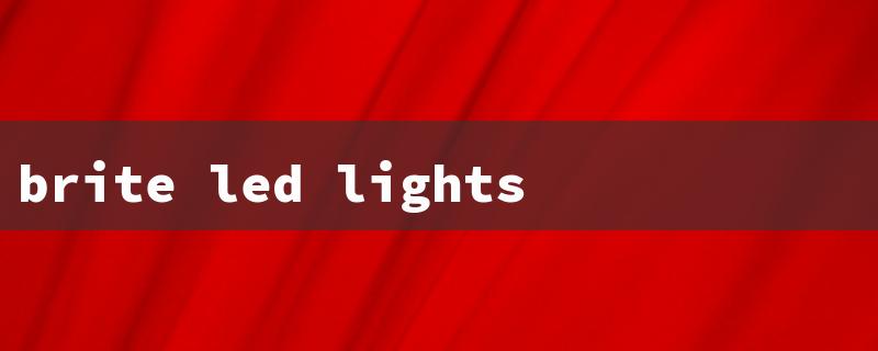 brite led lights（LED Light Brightness）