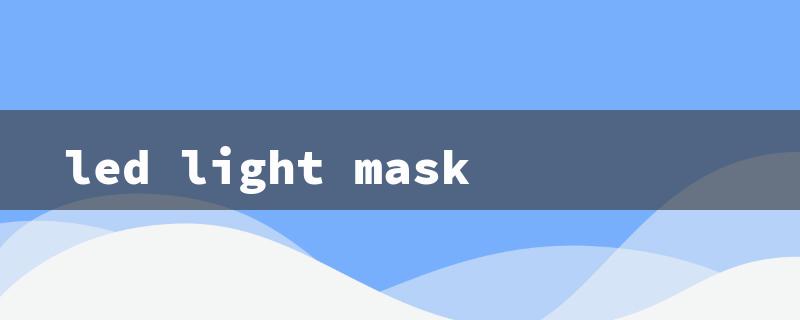 led light mask（LED Light Mask Benefits）