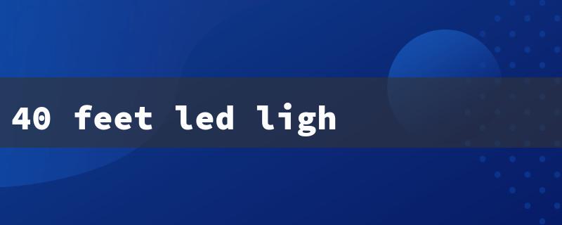 40 feet led lights（40ft LED Lights）