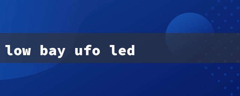 low bay ufo led lights（Low Bay Lighting）