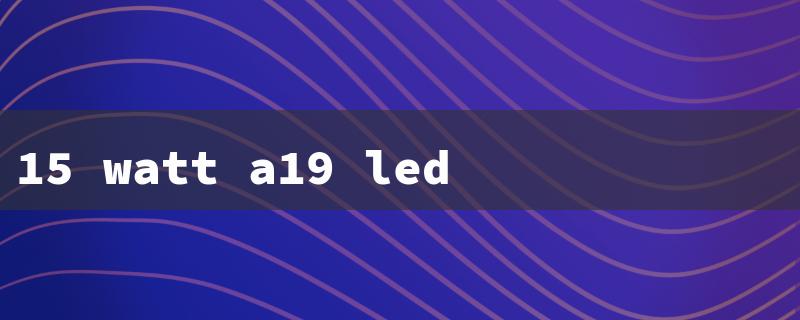 Shedding Light on Energy Efficiency: The 15 Watt A19 LED Light Bulb (Relevant Headline)