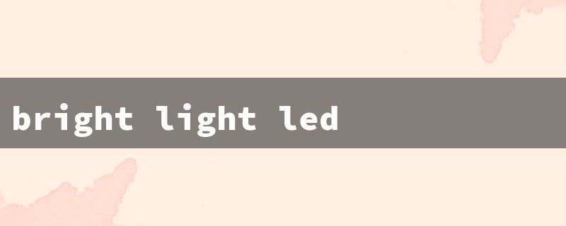 bright light led（Bright LED Bulbs）