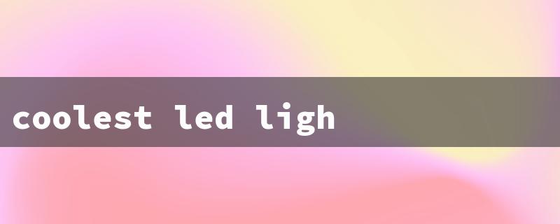 coolest led light colors（Best LED Light Colors）