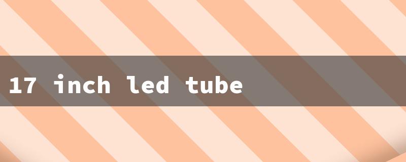 17 inch led tube light（17.75 LED Tube Light）