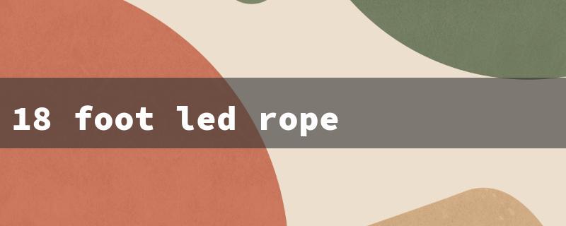 18 foot led rope light（18ft LED Rope Light）